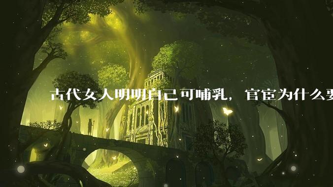 古代女人明明自己可哺乳，官宦为什么要请奶娘？
